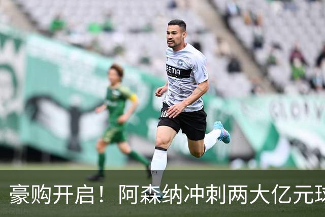 豪购开启！阿森纳冲刺两大亿元球星，拜仁锁定凯恩接班人？
